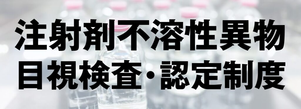 注射剤不溶性異物目視検査・認定制度のご案内